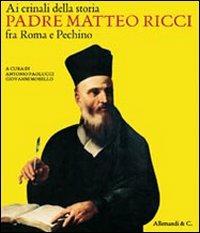 Ai crinali della storia. Padre Matteo Ricci fra Roma e Pechino. Catalogo della mostra (Vaticano, 30 ottobre 2009-24 gennaio 2010)  - Libro Allemandi 2009 | Libraccio.it