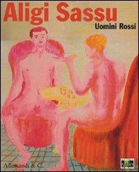 Aligi Sassu. Uomini rossi. Catalogo della mostra (Legnano, 24 ottobre 2009-10 gennaio 2010)  - Libro Allemandi 2009 | Libraccio.it