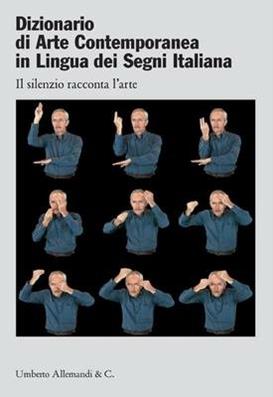 Dizionario di arte contemporanea in lingua dei segni italiana. Ediz. italiana e inglese  - Libro Allemandi 2010, Varia | Libraccio.it