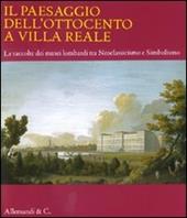 Il paesaggio dell'Ottocento a Villa Reale. Le raccolte dei musei lombardi tra Neoclassicismo e Simbolismo. Catalogo della mostra (Monza, 20 marzo-11 luglio 2010). Ediz. illustrata