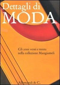 Dettagli di moda. Gli anni venti e trenta nella collezione Mangiameli. Catalogo della mostra (Milano, 2 marzo-2 maggio 2010). Ediz. illustrata  - Libro Allemandi 2010 | Libraccio.it