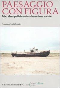 Paesaggio con figura. Arte, sfera pubblica, trasformazione sociale  - Libro Allemandi 2011 | Libraccio.it
