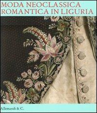 Moda neoclassica romantica in Liguria - Carla Cavelli Traverso - Libro Allemandi 2011 | Libraccio.it