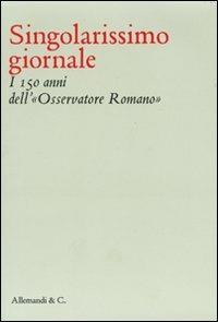 Singolarissimo giornale. I 150 anni dell'«Osservatore romano»  - Libro Allemandi 2010, Varia | Libraccio.it