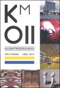 Km 011. Arti a Torino. 1995-2011. Catalogo della mostra (Torino, 11 febbraio-3 aprile 2011)  - Libro Allemandi 2011 | Libraccio.it