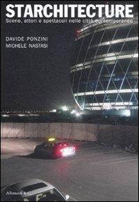 Starchitecture. Scene, attori e spettacoli nelle città contemporanee. Ediz. illustrata - Davide Ponzini, Michele Nastasi - Libro Allemandi 2011 | Libraccio.it