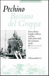 Pechino Bassano del Grappa. Storia di una famiglia italiana in Cina nella prima metà del ventesimo secolo - Marina Giusti Del Giardino - Libro Allemandi 2011 | Libraccio.it