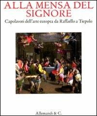 Alla mensa del Signore. Capolavori dell'arte europea da Raffaello e Tiepolo. Catalogo della mostra (Ancona, 2 settembre 2011-8 gennaio 2012)  - Libro Allemandi 2011 | Libraccio.it