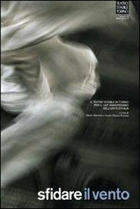 Sfidare il vento. Il Teatro Stabile di Torino. Per il 150° anniversario dell'unità d'Italia. Ediz. illustrata  - Libro Allemandi 2011 | Libraccio.it