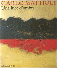 Carlo Mattioli. Una luce d'ombra. Catalogo della mostra (Città del Vaticano, 15 settembre-13 novembre 2011). Ediz. illustrata  - Libro Allemandi 2012 | Libraccio.it