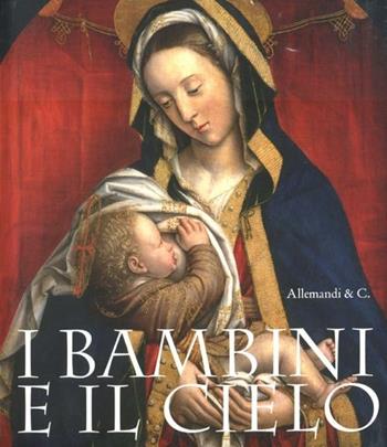 I bambini e il cielo. Catalogo della mostra (Illegio, 28 aprile-30 settembre 2012). Ediz. illustrata  - Libro Allemandi 2012 | Libraccio.it