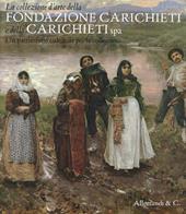 La collezione d'arte della fondazione Carichieti e della Carichieti Spa. Un patrimonio culturale per la collettività