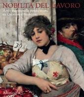 Nobiltà del lavoro. Arti e mestieri nella pittura veneta tra Ottocento e Novecento. Ediz. illustrata