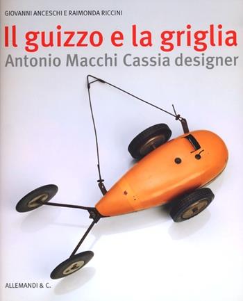 Il guizzo e la griglia. Antonio Macchi Cassia designer  - Libro Allemandi 2013 | Libraccio.it