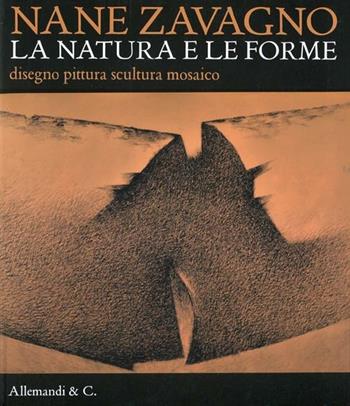 Nane Zavagno. La natura e le forme. Disegno pittura scultura mosaico. Catalogo della mostra (Pordenone, 15 settembre-30 dicembre 2012)  - Libro Allemandi 2012 | Libraccio.it