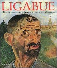 Ligabue. «Toni» e la sua arte nel racconto di Cesare Zavattini  - Libro Allemandi 2013 | Libraccio.it