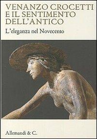 Venanzo Crocetti e il sentimento dell'antico. L'eleganza nel Novecento  - Libro Allemandi 2013 | Libraccio.it