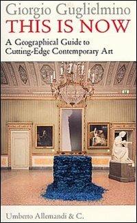 This is now. A geographical guide to cutting-edge contemporary art - Giorgio Guglielmino - Libro Allemandi 2013 | Libraccio.it