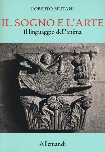 Il sogno e l'arte. Il linguaggio dell'anima. Ediz. a colori - Roberto Mutani - Libro Allemandi 2017 | Libraccio.it