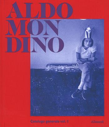 Aldo Mondino. Catalogo generale delle opere. Ediz. a colori. Vol. 1  - Libro Allemandi 2017, Varia | Libraccio.it