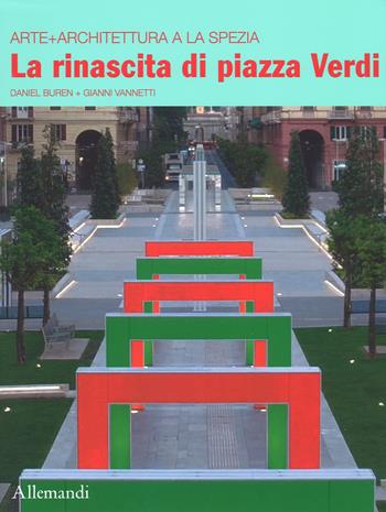 Il rinascita di piazza Verdi. Arte + architettura a La Spezia. Ediz. italiana e inglese - Daniel Buren, Gianni Vannetti - Libro Allemandi 2018 | Libraccio.it