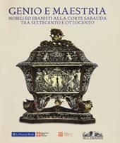 Genio e maestria. Mobili ed ebanisti alla corte sabauda tra Settecento e Ottocento. Catalogo della mostra (Venaria Reale, 17 marzo-15 luglio 2018). Ediz. a colori