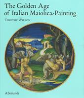 The golden age of italian maiolica painting. Ediz. a colori