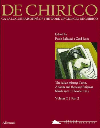 Giorgio de Chirico. Catalogue raisonné of the work of Giorgio de Chirico. Ediz. illustrata. Vol. 1\2: italian mistery: Turin, Ariadne and the savoy Enigmas. March 1912-October 1913, The.  - Libro Allemandi 2020, Varia | Libraccio.it