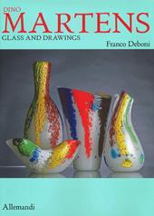Dino Martens. Glass and drawings. Ediz. a colori