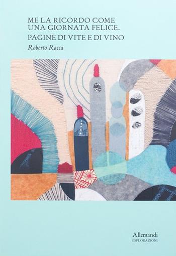 Me la ricordo come una giornata felice. Pagine di vite e di vino. Ediz. italiana e inglese - Roberto Racca - Libro Allemandi 2022, Varia | Libraccio.it