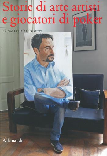 Storie di arte artisti e giocatori di poker. La Galleria Allegretti. Ediz. a colori  - Libro Allemandi 2024, Varia | Libraccio.it