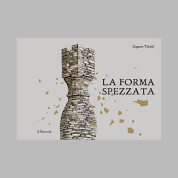 La forma spezzata. Ediz. illustrata - Eugenio Tibaldi - Libro Allemandi 2023, Varia | Libraccio.it