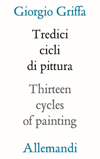 13 cicli di pittura-Thirteen cycles of painting. Ediz. a colori - Giorgio Griffa - Libro Allemandi 2024, I testimoni dell'arte | Libraccio.it