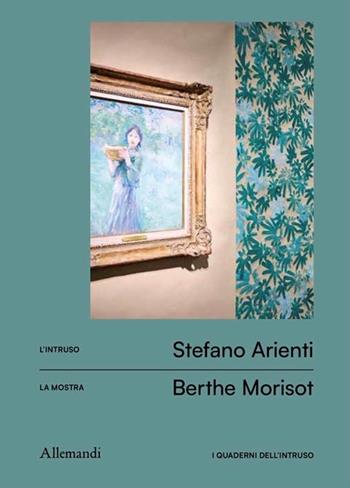 I quaderni dell'intruso.Stefano Arienti per Berthe Morisot. Ediz. a colori  - Libro Allemandi 2025, Varia | Libraccio.it