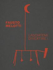 Fausto Melotti. Lasciatemi divertire! Ediz. a colori