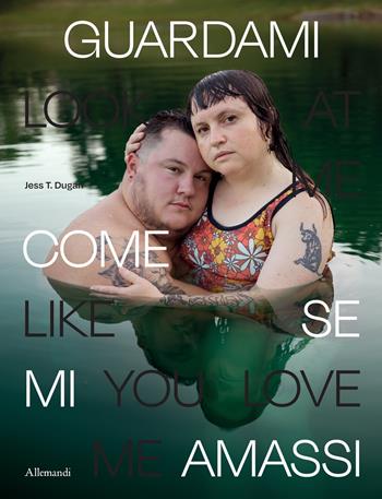 Jess T. Dugan. Look at me like you love me. Ediz. a colori  - Libro Allemandi 2025, Varia | Libraccio.it