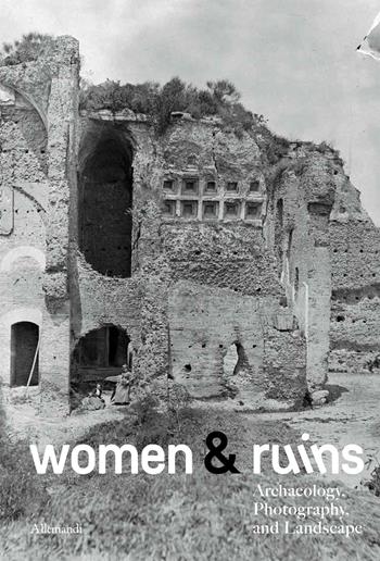 Women & ruins. Archaeology, photography and landscape. Catalogo della mostra (Roma, 14 maggio-9 novembre 2025). Ediz. italiana e inglese  - Libro Allemandi 2025, Varia | Libraccio.it