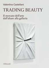 Trading beauty. Il mercato dell'arte dall'altare alla galleria