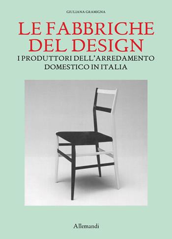 Le fabbriche del design. I produttori dell'arredamento domestico in Italia 1950-2000 - Giuliana Gramigna - Libro Allemandi 2026, Varia | Libraccio.it