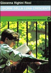 I giorni della luna crescente - Giovanna Righini Ricci - Libro Edizioni Scolastiche Bruno Mondadori 1987, Narrativa moderna | Libraccio.it