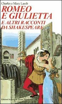 Romeo e Giulietta. E altri racconti da Shakespeare - Charles Lamb, Mary Ann Lamb - Libro Edizioni Scolastiche Bruno Mondadori 1994, Bottega del romanzo | Libraccio.it