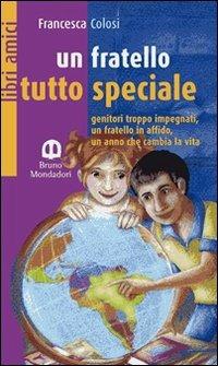Un fratello tutto speciale - Francesca Colosi - Libro Edizioni Scolastiche Bruno Mondadori 2007 | Libraccio.it