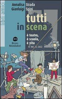 Tutti in scena. È teatro, è scuola, è vita - Annalisa Strada, Gianluigi Spini - Libro Edizioni Scolastiche Bruno Mondadori 2004, Libri amici | Libraccio.it