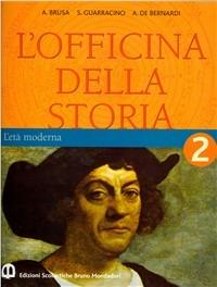 L'officina della storia. Con laboratorio. Vol. 2: L'età moderna - Antonio Brusa, Scipione Guarracino, Alberto De Bernardi - Libro Edizioni Scolastiche Bruno Mondadori 2007 | Libraccio.it