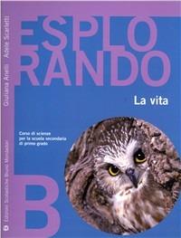 Esplorando. Vol. 2: La vita - Giuliana Anelli, Adele Scarletti - Libro Edizioni Scolastiche Bruno Mondadori 2007 | Libraccio.it