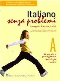 Italiano senza problemi. Vol. A: Ortografia e punteggiatura-Morfologia-Lessico. - Francesco Testa, Massimiliano Mattioli, M. Singuaroli - Libro Edizioni Scolastiche Bruno Mondadori 2006 | Libraccio.it