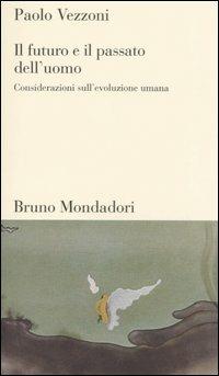 Il futuro e il passato dell'uomo. Considerazioni sull'evoluzione umana - Paolo Vezzoni - Libro Mondadori Bruno 2006, Testi e pretesti | Libraccio.it