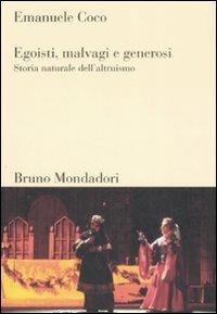 Egoisti, malvagi, generosi. Storia naturale dell'altruismo - Emanuele G. Coco - Libro Mondadori Bruno 2008, Sintesi | Libraccio.it