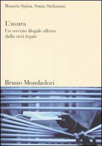 L'usura. Un servizio illegale offerto dalla città legale - Rosario Spina, Sonia Stefanizzi - Libro Mondadori Bruno 2007, Sintesi | Libraccio.it