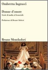 Donne d'onore. Storie di mafia al femminile - Ombretta Ingrascì - Libro Mondadori Bruno 2007, Sintesi | Libraccio.it